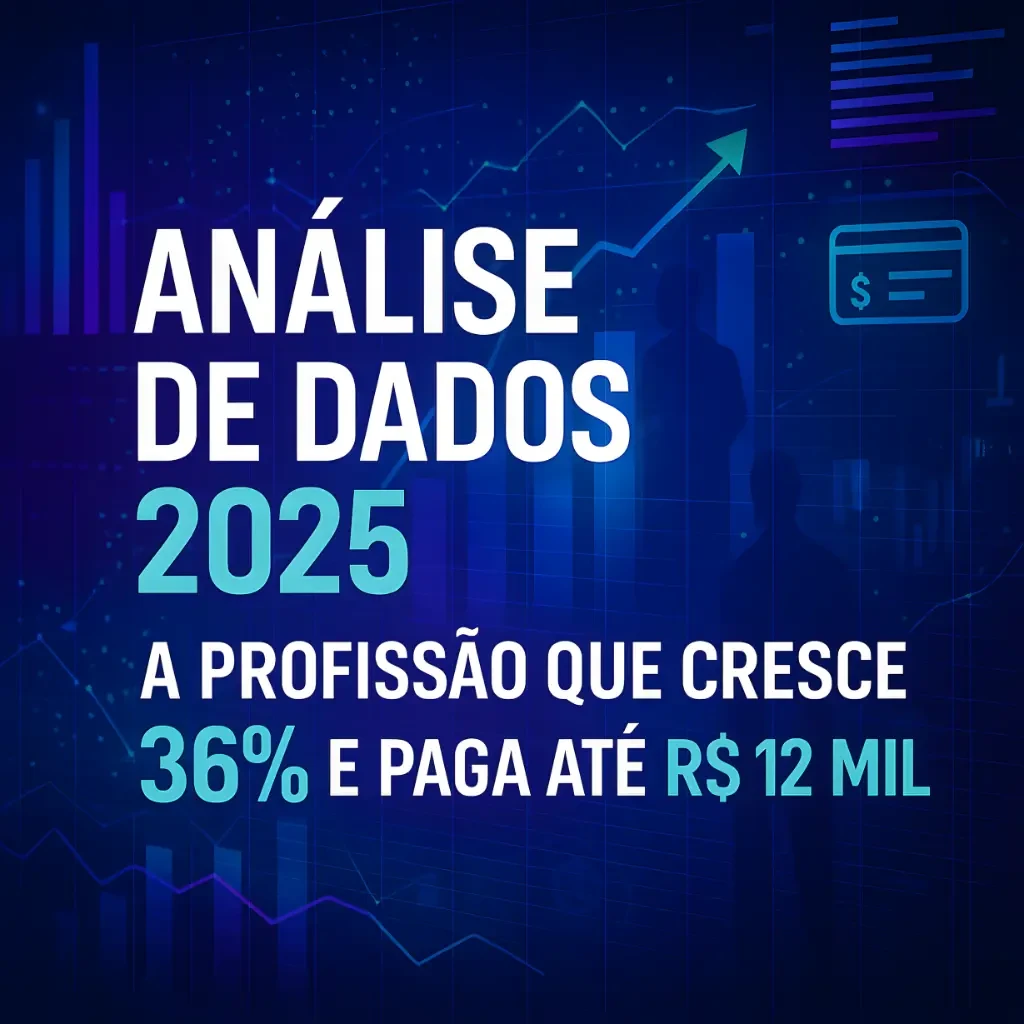 Análise de Dados 2025: A Profissão Que Cresce 36% e Paga Até R$ 12 Mil
