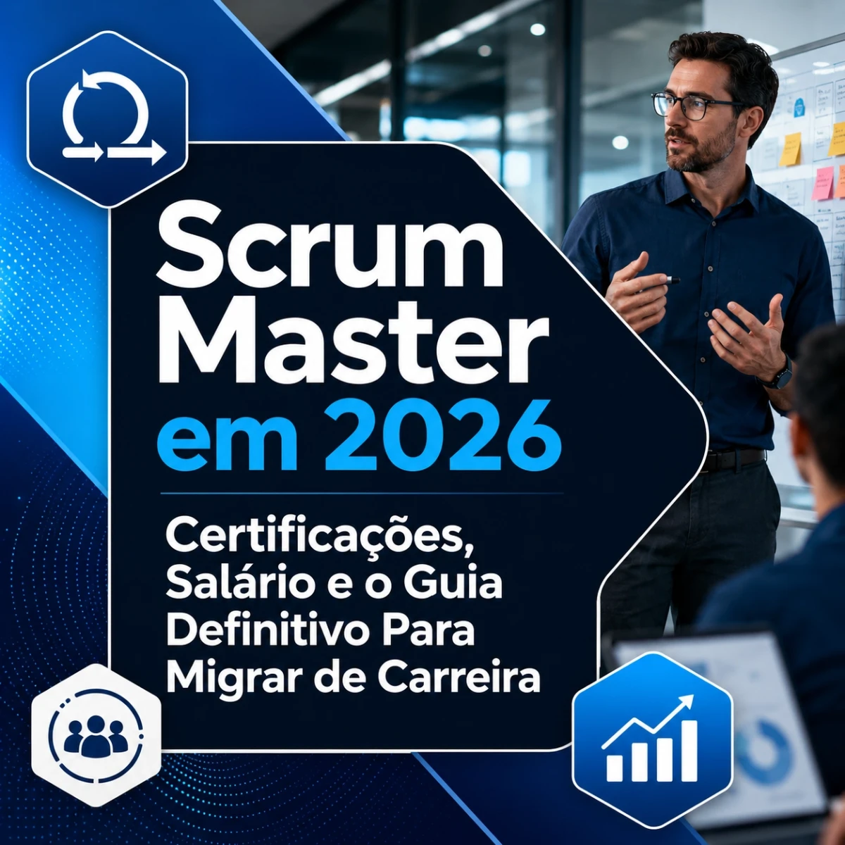 Scrum Master em 2026: Certificações, Salário e o Guia Definitivo Para Migrar de Carreira